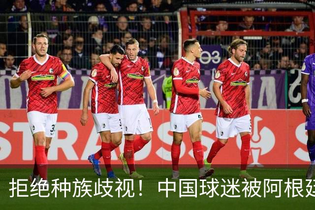 拒绝种族歧视！中国球迷被阿根廷球迷扛在肩上 膜拜+高呼：China
